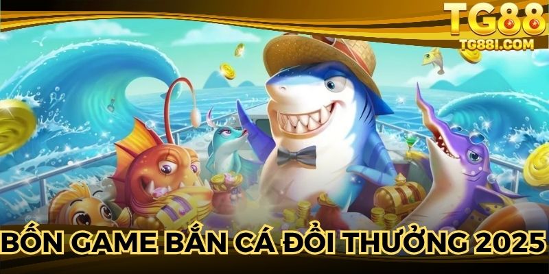 khám phá 4 siêu phẩm bắn cá đổi thưởng nổi bật nhất 2025